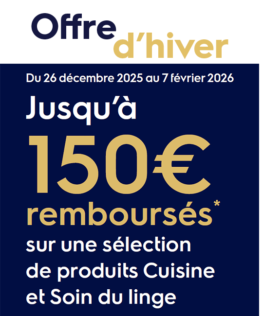Offre d'hiver - Du 26 décembre 2025 au 7 février 2026 - Jusqu'à 150 euros remboursés sur une sélection de produits Cuisine et Soin du linge